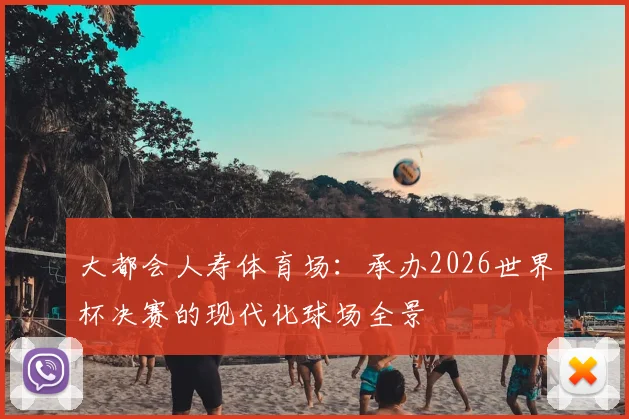 大都会人寿体育场：承办2026世界杯决赛的现代化球场全景