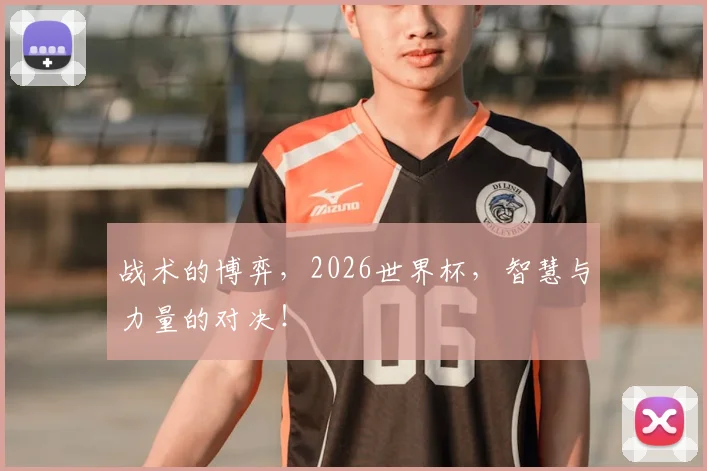 战术的博弈，2026世界杯，智慧与力量的对决！