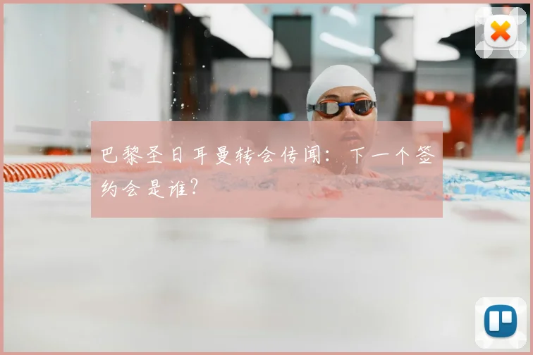 巴黎圣日耳曼转会传闻：下一个签约会是谁？