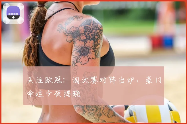 关注欧冠：淘汰赛对阵出炉，豪门命运今夜揭晓