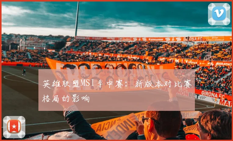 英雄联盟MSI季中赛：新版本对比赛格局的影响