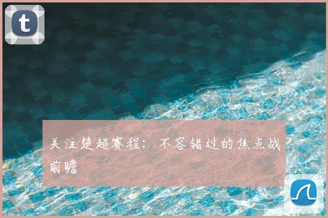 关注楚超赛程：不容错过的焦点战前瞻