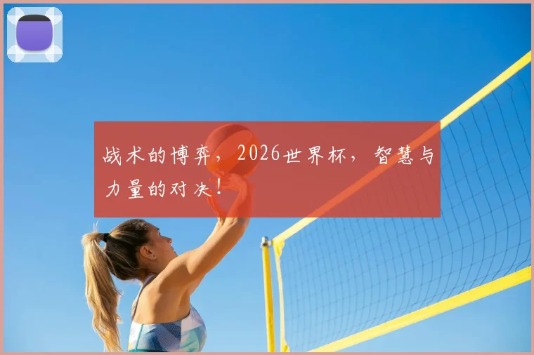 战术的博弈,2026世界杯,智慧与力量的对决!