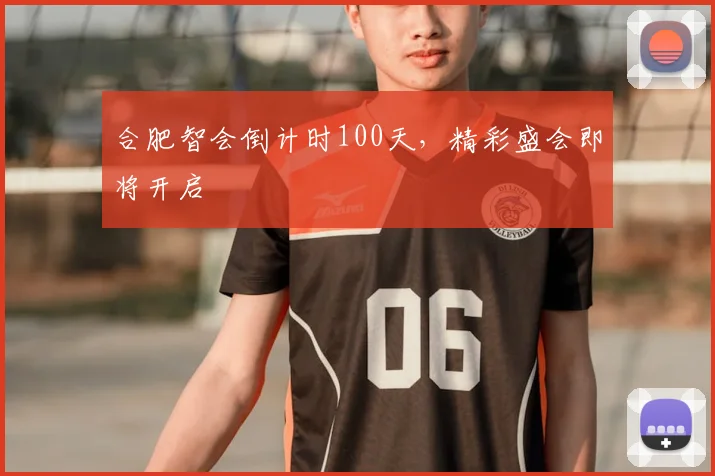 合肥智会倒计时100天，精彩盛会即将开启