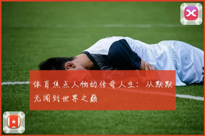体育焦点人物的传奇人生:从默默无闻到世界之巅